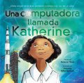 Cover Una computadora llamada Katherine: cómo ayudó Katherine Johnson a poner a EE.UU. en la Luna
